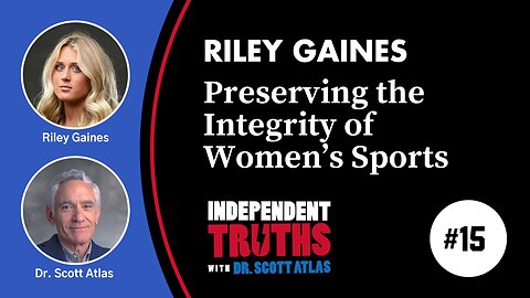 Riley Gaines: Preserving the Integrity of Women's Sports | Ep. 15 | Independent Truths with Dr. Scott Atlas