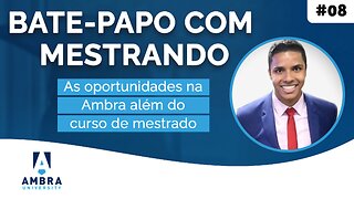 As oportunidades na Ambra além do curso de mestrado - #09 - Bate-papo com Mestrando Rafael Gomes