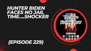 Hunter Biden Faces No Jail Time......Shocker (Episode 229)