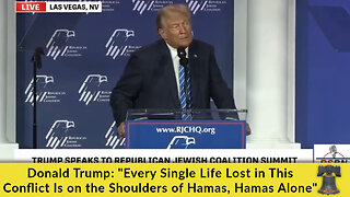 Donald Trump: "Every Single Life Lost in This Conflict Is on the Shoulders of Hamas, Hamas Alone"