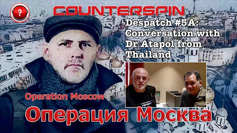 Operation Moscow #5A - Conversation with Dr Atapol from Thailand