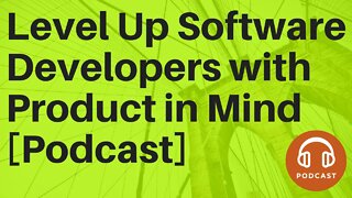 Level Up Software Developers with Product in Mind