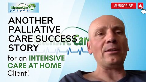 Another Palliative Care Success Story for an INTENSIVE CARE AT HOME Client!