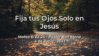 2023-06-04- Fija tus Ojos Solo en Jesús (Mateo 6: 22-24) - Pastor Ron (Spanish)