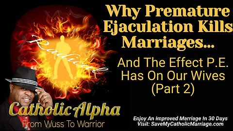 Why Premature Ejaculation Kills Marriages And The Effect P.E. Has On Our Wives Part 2 (ep166)