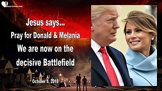 October 1, 2018 🇺🇸 JESUS SAYS... Pray for Donald and Melania... We are now on the decisive Battlefield