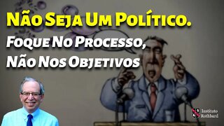 Não Seja Um Político. Foque No Processo, Não Nos Objetivos - Barry Brownstein