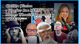 CHELSEA BLAMES "WHOOITE SUPREMES" ON ROE 1 YR LATER...