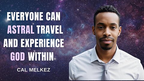 EVERYONE can ASTRAL TRAVEL and experience GOD WITHIN ~ CAL MELKEZ