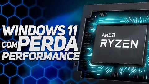 WINDOWS 11 CAUSANDO PERDA DE PERFORMANCE EM CPUs AMD