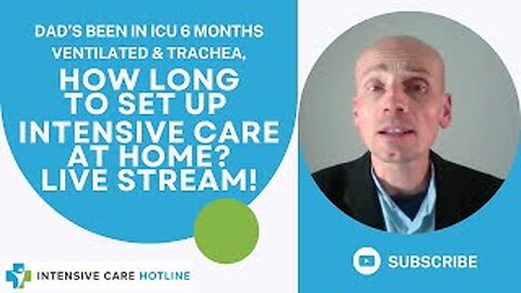 Dad’s been in ICU 6 months ventilated&trachea, how long to set up intensive care at home?Live stream