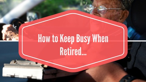 How to Keep Busy When Retired...