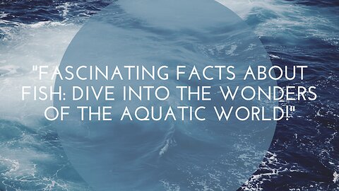 "Fascinating Facts About Fish: Dive into the Wonders of the Aquatic World!"