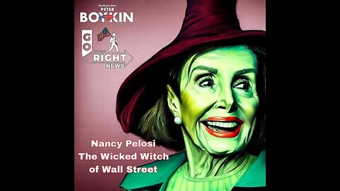 Nancy Pelosi The Wicked Witch of Wall Street #GoRight News with Peter Boykin