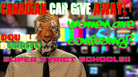 Canadian Car Give Away!! Women are confusing!? Super Strict Schools!! Double Burrito
