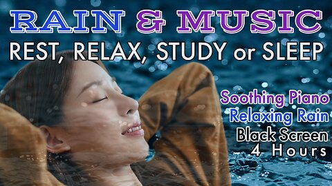 RAIN & MUSIC 4 hours Soothing Piano Music & Relaxing Rain- REST RELAX STUDY or SLEEP