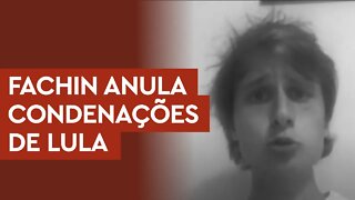 URGENTE: FACHIN ANULA TODAS AS CONDENAÇÕES DE LULA