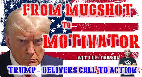 FROM MUG SHOT TO MOTIVATOR, TRUMP DELIVERS CALL TO ACTION WITH LEE DAWSON