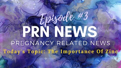 PRN News Pregnancy Related News - The Importance Of Zinc - Episode Three