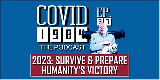 2023: SURVIVE & PREPARE HUMANITY'S VICTORY. COVID1984 PODCAST - EP 37. 12/31/22