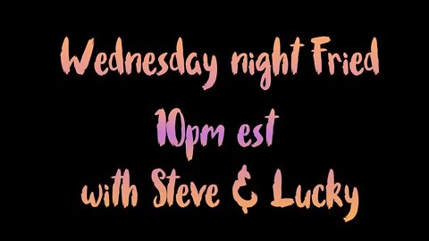 Wednesday night fried! w Lucky and Stever
