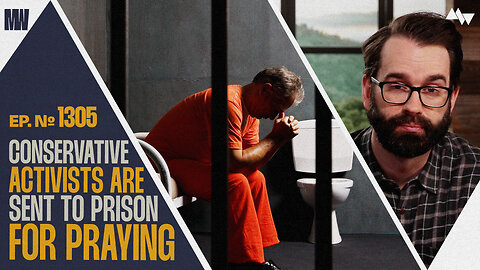 Conservative Activists Are Sent To Prison For Praying | Ep. 1305