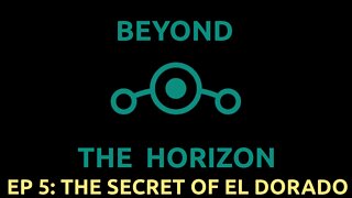 Ep 5. Beyond The Horizon - "The Secret of El Dorado"