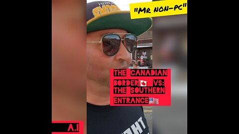 MR. NON-PC - The Canadian Border VS. The Southern Entrance