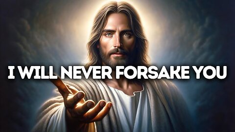 I Will Never Forsake You | God Message Today | God Message For You | Gods Message Now | God Message