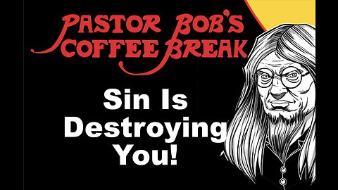 SIN IS DESTROYING YOU! / Pastor Bob's Coffee Break