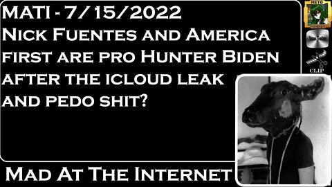 MATI 7/15/22 - Nick Fuentes and America first are pro Hunter Biden? - @Mad at the Internet​