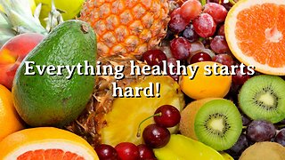 Everything healthy starts hard!