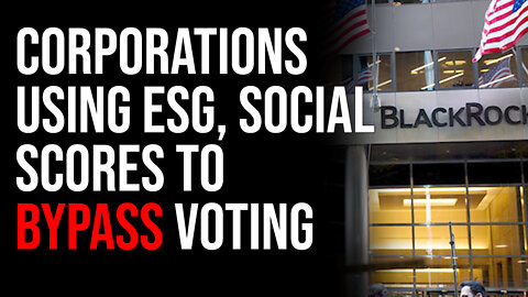 Social Credit Scores, ESG Used To Bypass Voting, Corporations Will Control Us