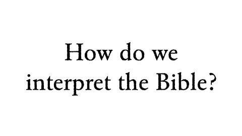 Biblical Hermeneutics - How do we interpret the Bible