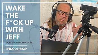 Wake the F#CK up w/Jeff #239- holding your dog accountable is huge