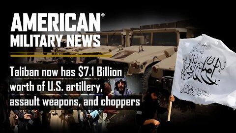 Taliban now has $7.1 billion worth of U.S. artillery, assault weapons, and choppers
