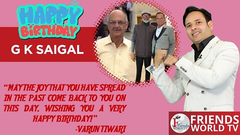 Warmest wishes for a very happy birthday, G K Saigal Ji