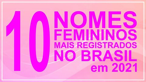 10 nomes femininos mais registrados no Brasil em 2021