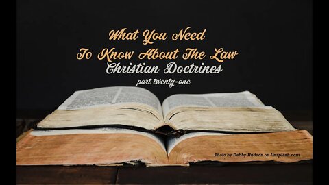 Christian Doctrines, part 21, "What You Need To Know About The Law"