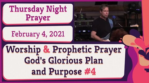 Worship and Prophetic Prayer God's Glorious Plan and Purpose #4 20210204