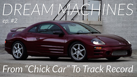 DREAM MACHINES Episode # 2 From "Chick Car" To Track Record - 2003 Mitsubishi "Turbo" Eclipse 3G