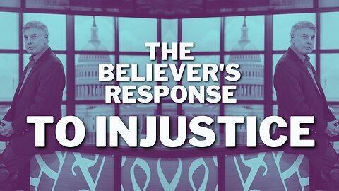 The Believer’s Response to Injustice
