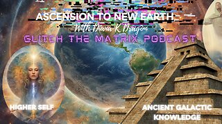 Glitch The Matrix Podcast: Diana K Dragon, Galactic History, Ascension, Higher Self, False Light