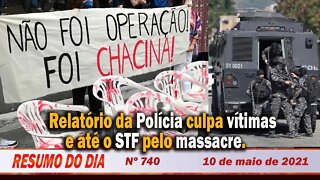 Relatório da Polícia culpa vítimas e até o STF pelo massacre - Resumo do Dia nº 740 - 10/05/21