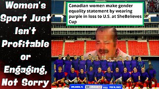 Canadian Women's Soccer Want Pay EQUITY, Despite the LACK of Success & Popularity! Seems Fair!