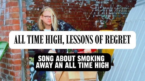 All Time High, Lessons of Regret (a song about smoking away an All Time High)