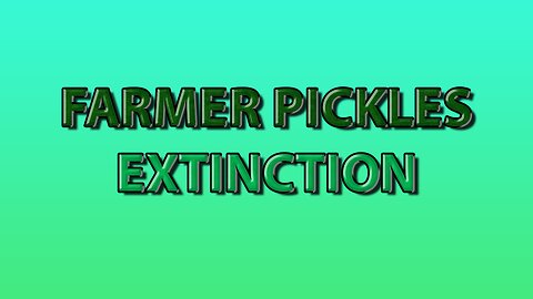 Farmer Pickles: Extinction