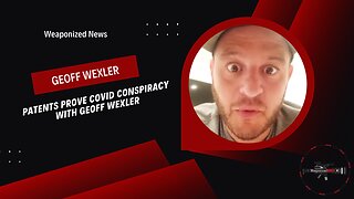 Patents Prove COVID Conspiracy with Geoff Wexler