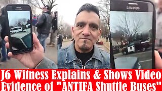 J6 Witness Explains & Shows Video Evidence of "ANTIFA Shuttle Buses"