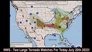NWS - Two Large Tornado Watches For Today July 20th 2023!